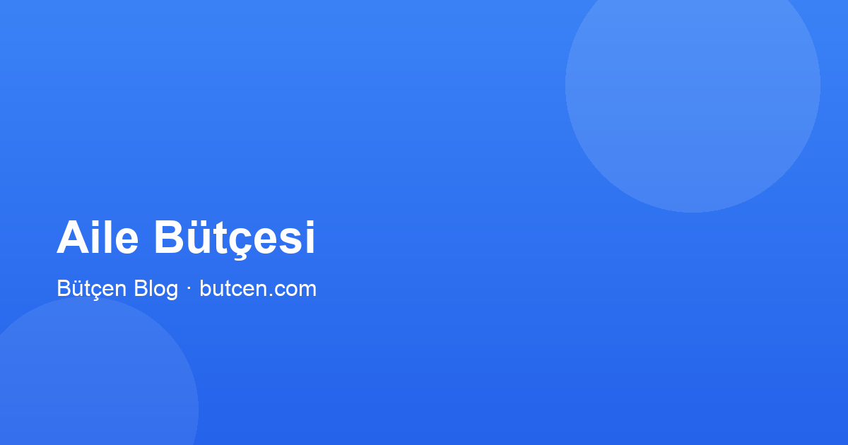 Aile Bütçesi ve Ortak Hesap Yönetimi: Pratik Rehber