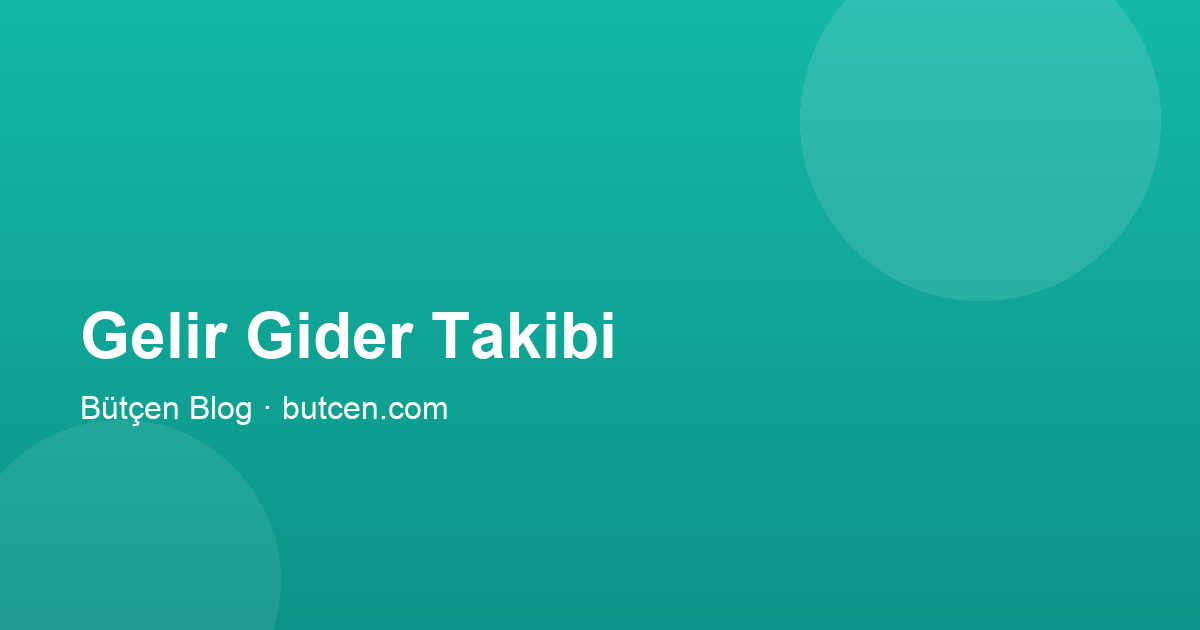 Gelir Gider Takibi Nasıl Yapılır? Başlangıç Rehberi (2026)